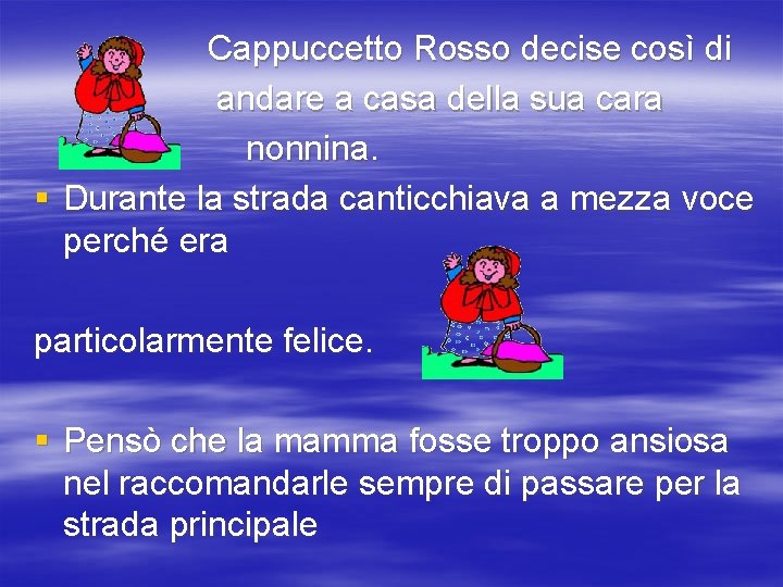 Cappuccetto Rosso decise così di andare a casa della sua cara nonnina. § Durante