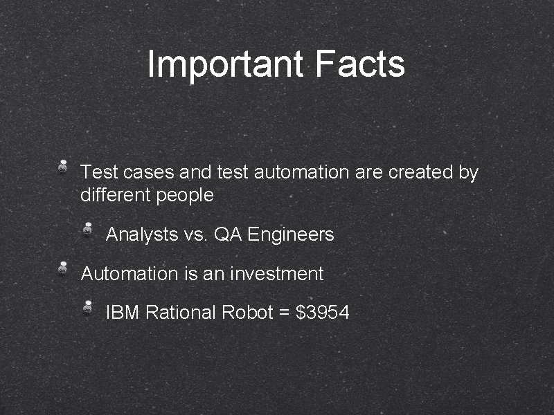 Important Facts Test cases and test automation are created by different people Analysts vs.