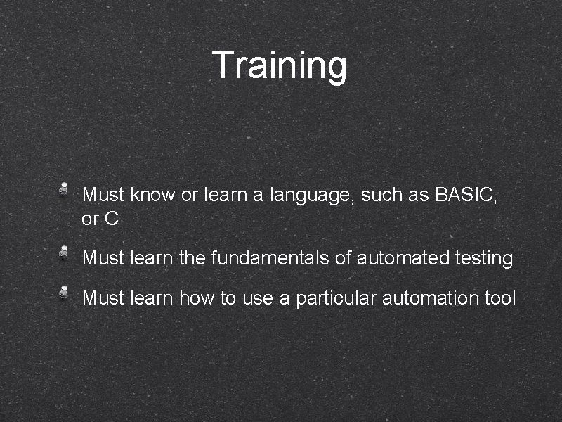Training Must know or learn a language, such as BASIC, or C Must learn