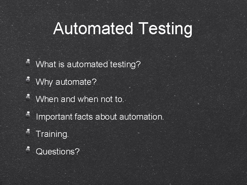 Automated Testing What is automated testing? Why automate? When and when not to. Important