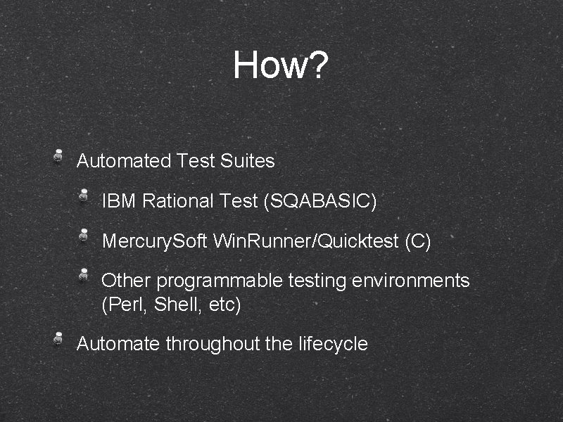 How? Automated Test Suites IBM Rational Test (SQABASIC) Mercury. Soft Win. Runner/Quicktest (C) Other