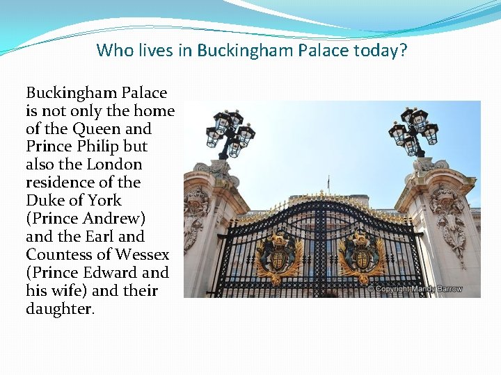 Who lives in Buckingham Palace today? Buckingham Palace is not only the home of