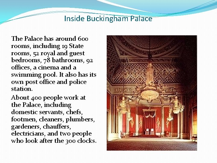 Inside Buckingham Palace The Palace has around 600 rooms, including 19 State rooms, 52