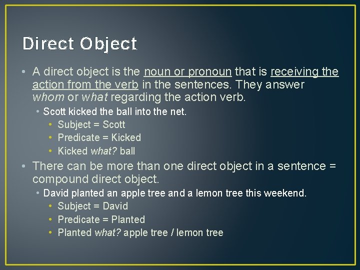 Direct Object • A direct object is the noun or pronoun that is receiving