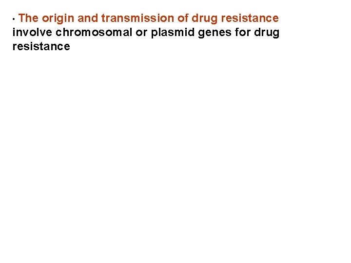  • The origin and transmission of drug resistance involve chromosomal or plasmid genes