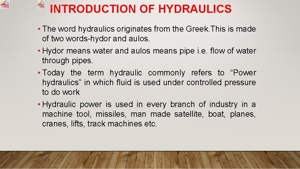 INTRODUCTION OF HYDRAULICS • The word hydraulics originates from the Greek. This is made