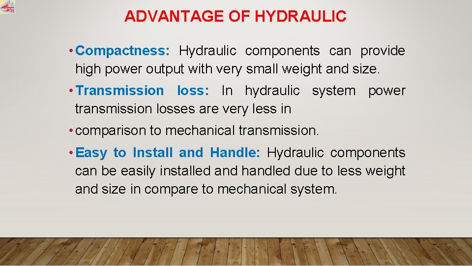 ADVANTAGE OF HYDRAULIC • Compactness: Hydraulic components can provide high power output with very