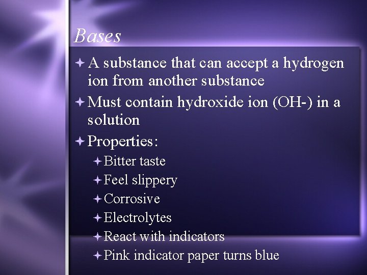 Bases A substance that can accept a hydrogen ion from another substance Must contain