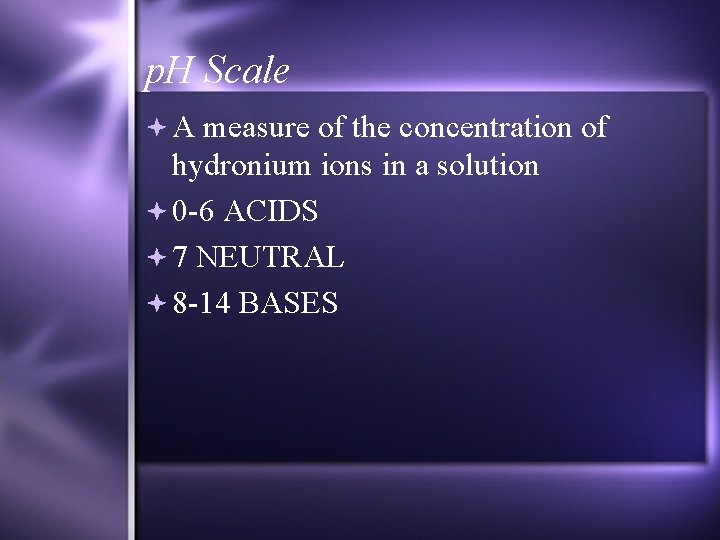 p. H Scale A measure of the concentration of hydronium ions in a solution