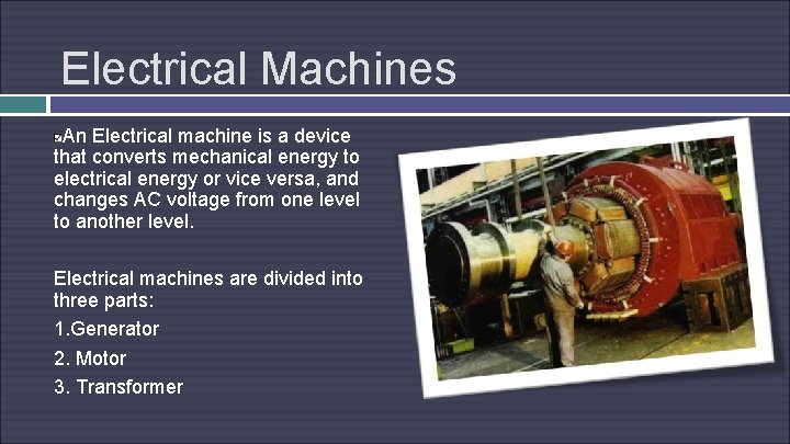 Electrical Machines An Electrical machine is a device that converts mechanical energy to electrical