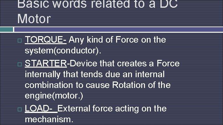 Basic words related to a DC Motor TORQUE- Any kind of Force on the