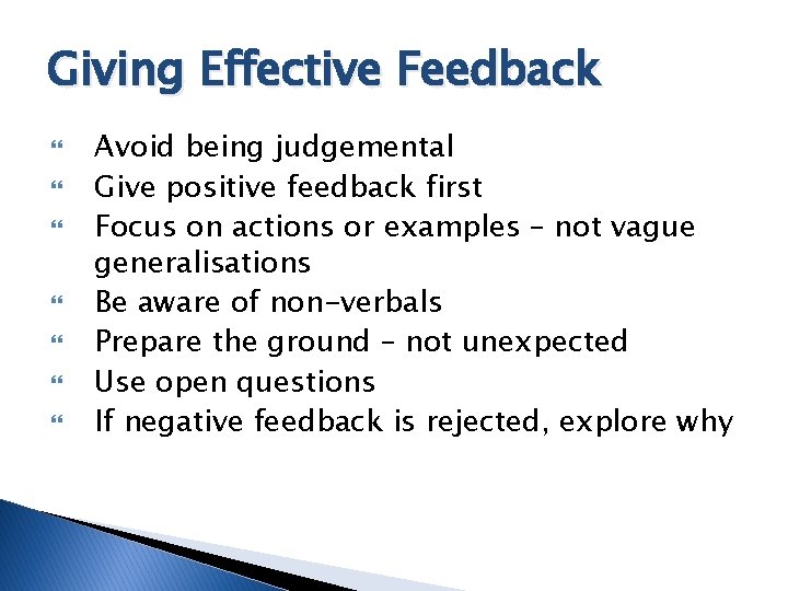 Giving Effective Feedback Avoid being judgemental Give positive feedback first Focus on actions or