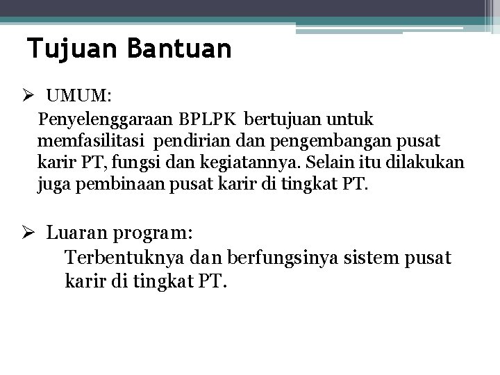 Tujuan Bantuan Ø UMUM: Penyelenggaraan BPLPK bertujuan untuk memfasilitasi pendirian dan pengembangan pusat karir