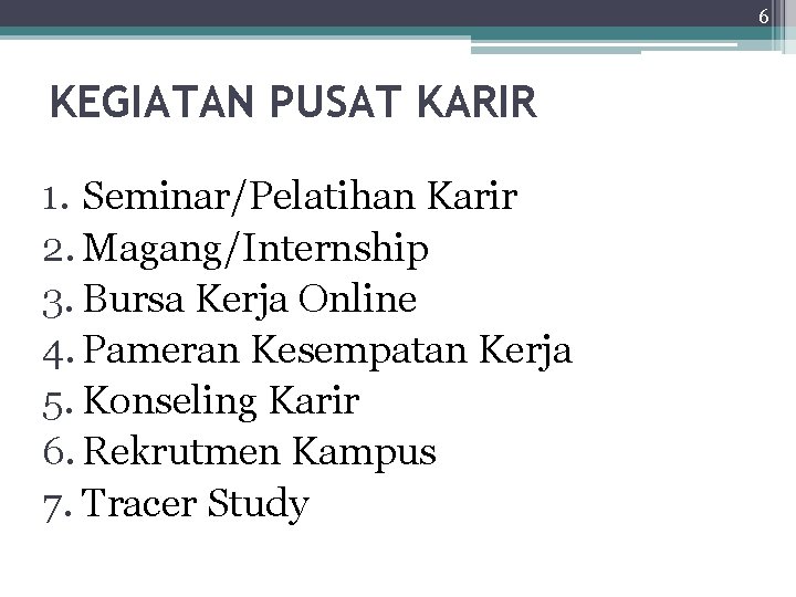 6 KEGIATAN PUSAT KARIR 1. Seminar/Pelatihan Karir 2. Magang/Internship 3. Bursa Kerja Online 4.