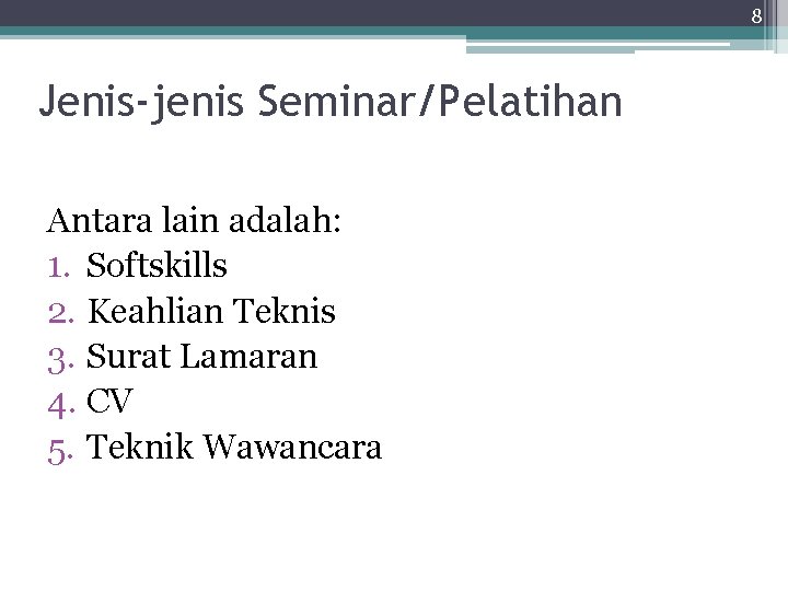 8 Jenis-jenis Seminar/Pelatihan Antara lain adalah: 1. Softskills 2. Keahlian Teknis 3. Surat Lamaran