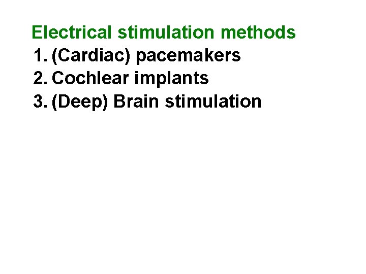 Electrical stimulation methods 1. (Cardiac) pacemakers 2. Cochlear implants 3. (Deep) Brain stimulation 