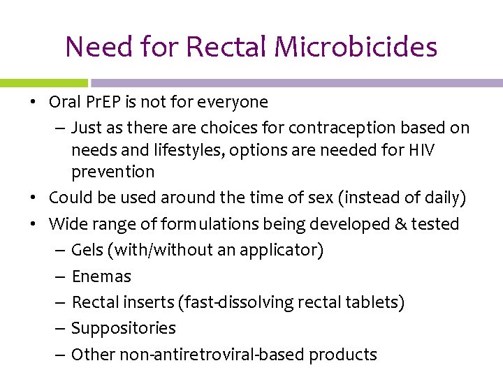 Need for Rectal Microbicides • Oral Pr. EP is not for everyone – Just