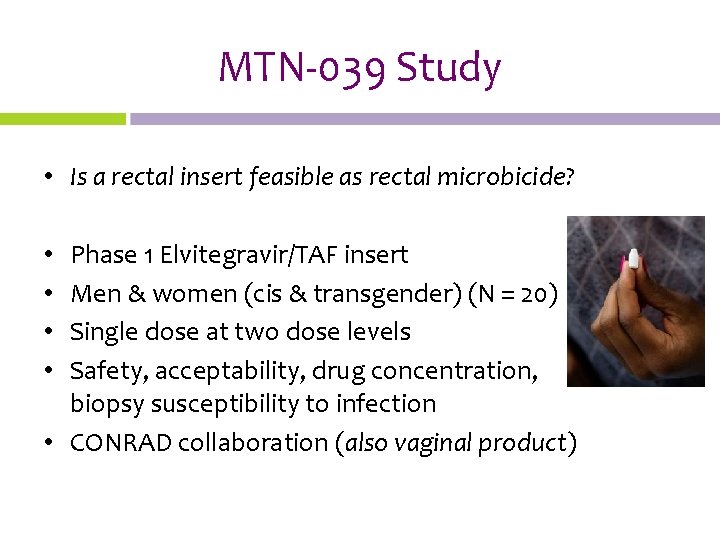 MTN-039 Study • Is a rectal insert feasible as rectal microbicide? Phase 1 Elvitegravir/TAF