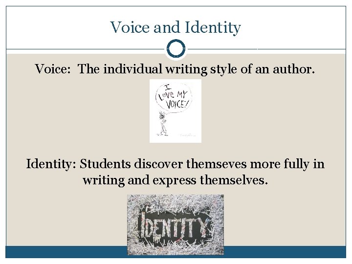 Voice and Identity Voice: The individual writing style of an author. Identity: Students discover