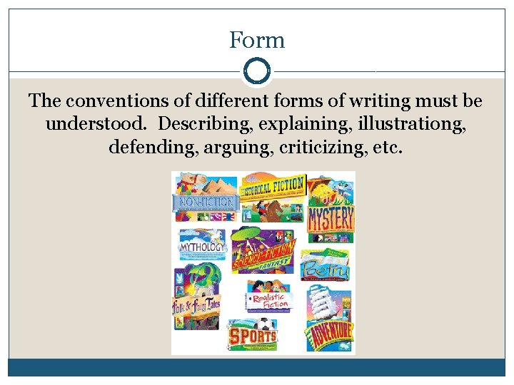 Form The conventions of different forms of writing must be understood. Describing, explaining, illustrationg,