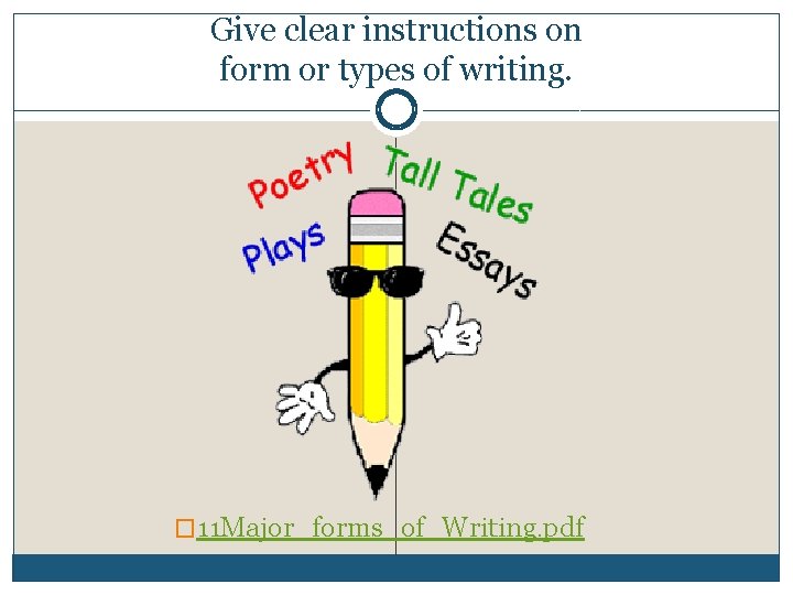 Give clear instructions on form or types of writing. � 11 Major_forms_of_Writing. pdf 