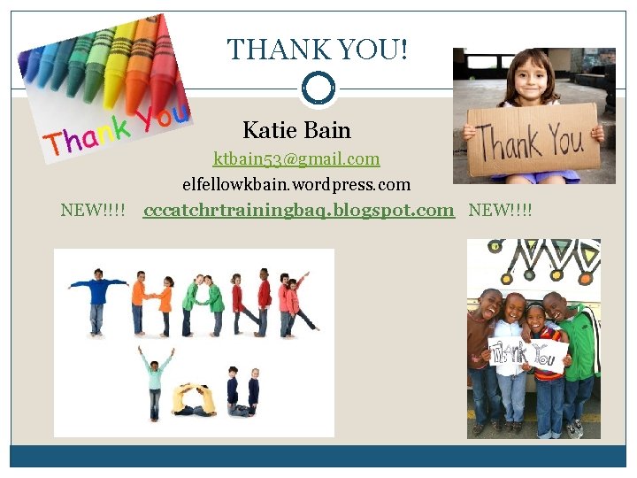 THANK YOU! Katie Bain ktbain 53@gmail. com elfellowkbain. wordpress. com NEW!!!! cccatchrtrainingbaq. blogspot. com