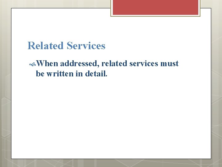 Related Services When addressed, related services must be written in detail. 