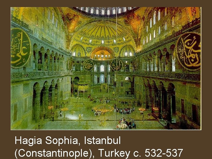 Hagia Sophia, Istanbul (Constantinople), Turkey c. 532 -537 