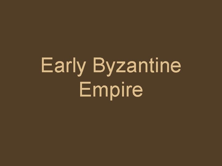 Early Byzantine Empire 