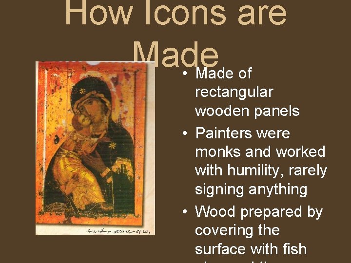 How Icons are Made • Made of rectangular wooden panels • Painters were monks