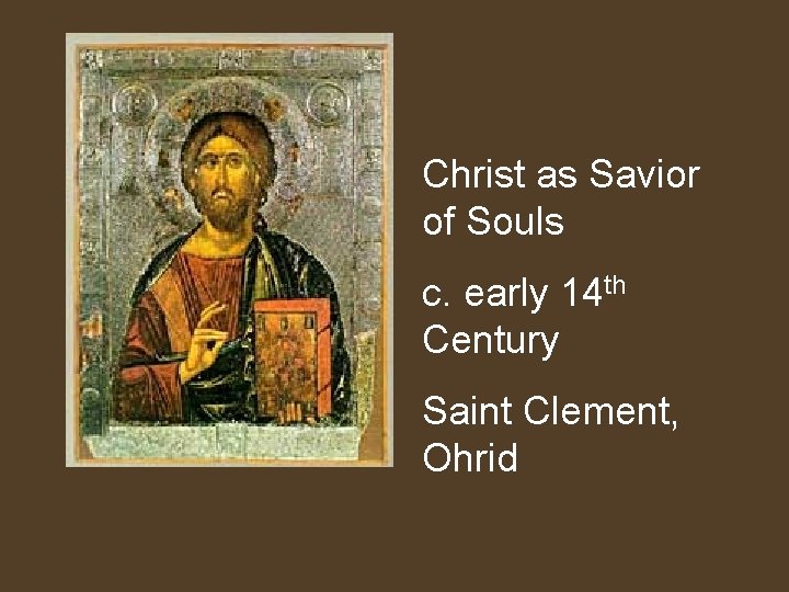 Christ as Savior of Souls c. early 14 th Century Saint Clement, Ohrid 