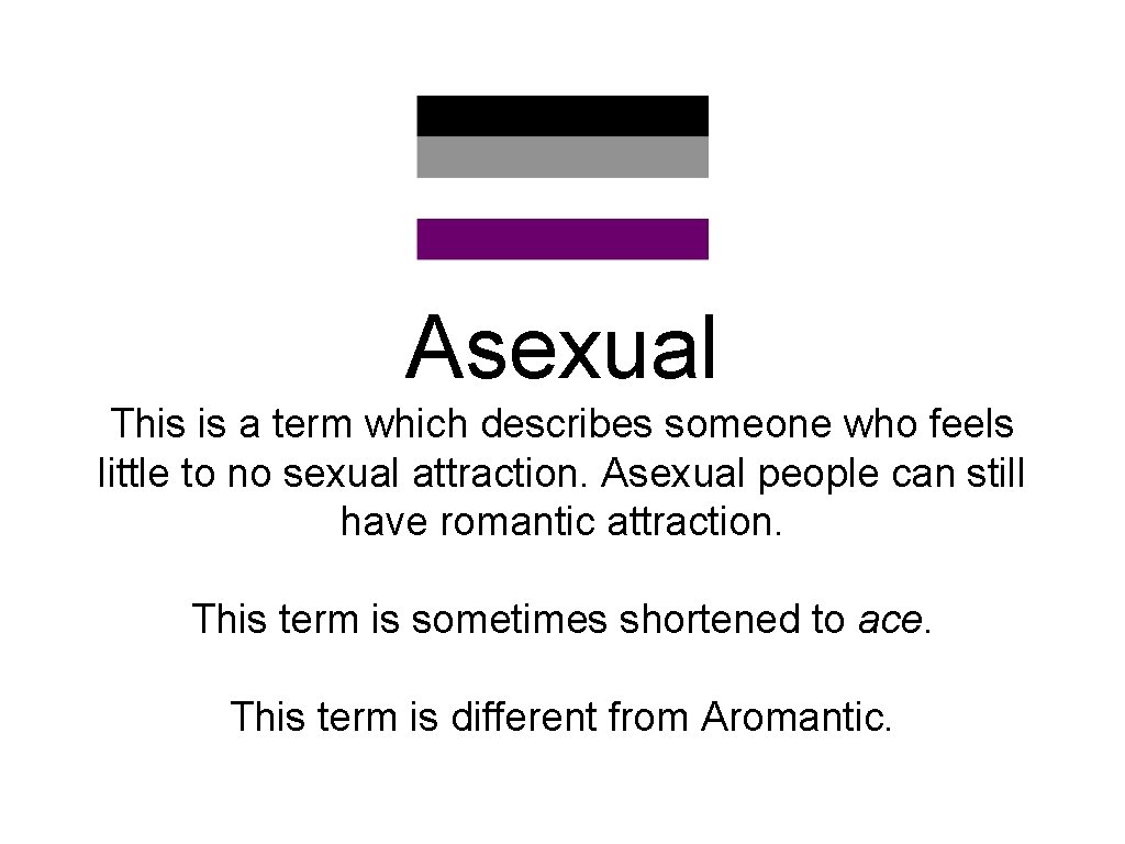 Asexual This is a term which describes someone who feels little to no sexual
