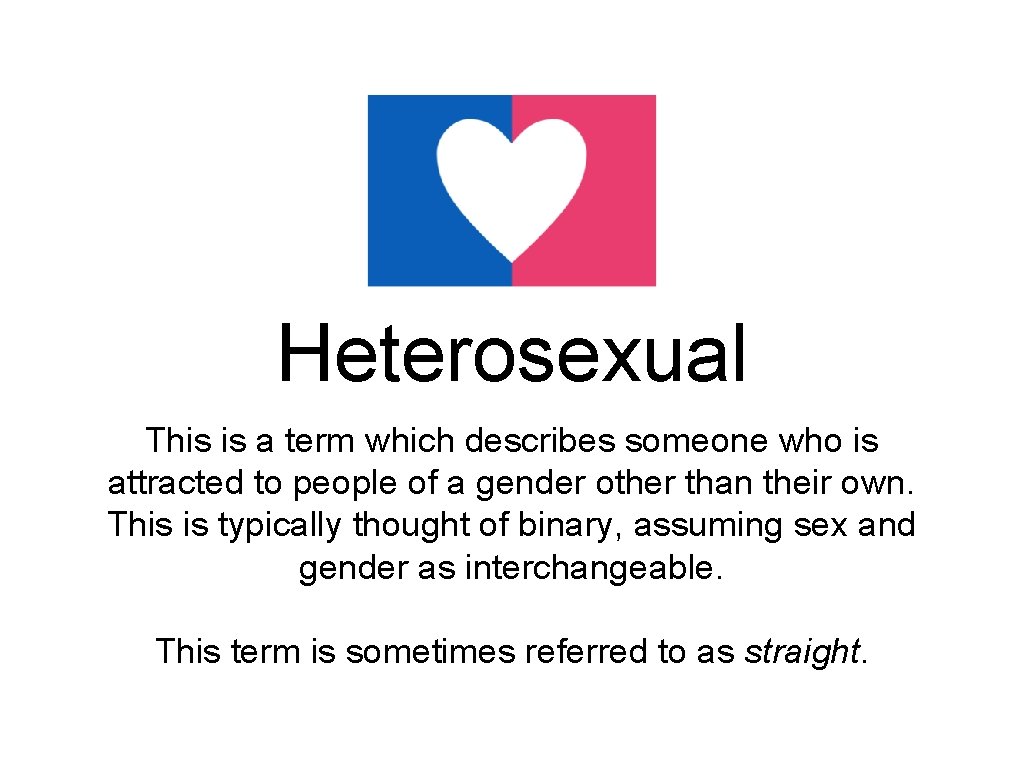 Heterosexual This is a term which describes someone who is attracted to people of