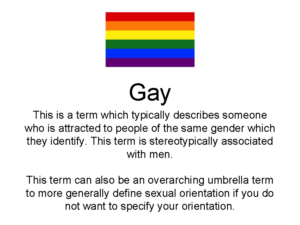 Gay This is a term which typically describes someone who is attracted to people