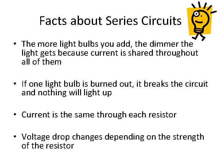 Facts about Series Circuits • The more light bulbs you add, the dimmer the