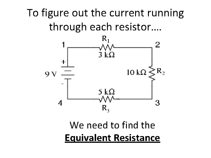 To figure out the current running through each resistor…. We need to find the