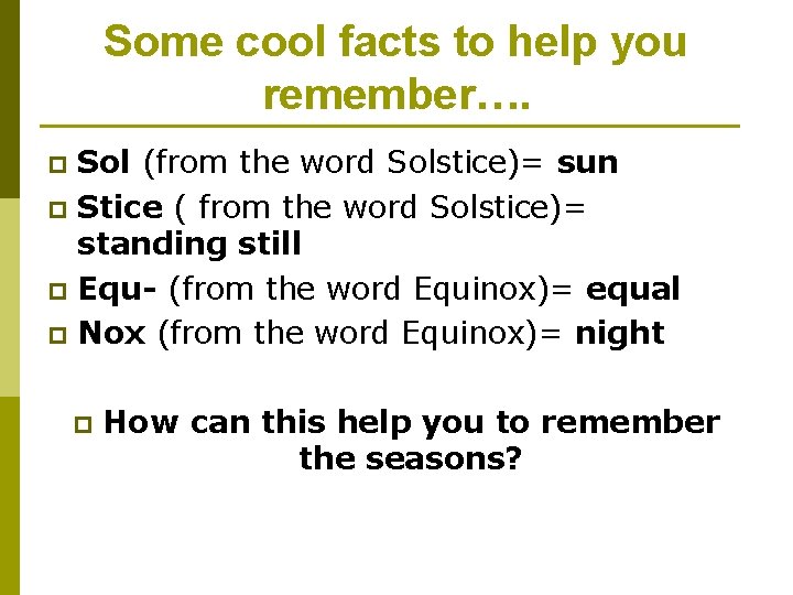 Some cool facts to help you remember…. Sol (from the word Solstice)= sun p