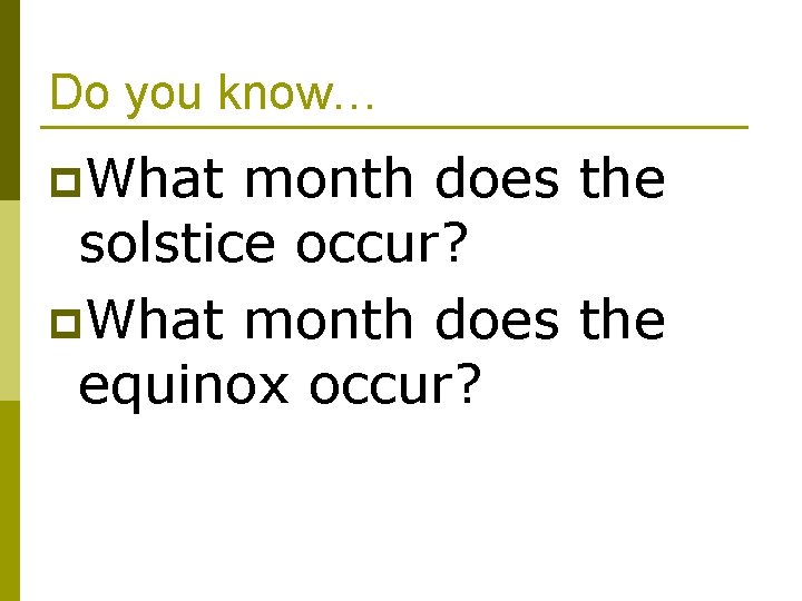 Do you know… p. What month does the solstice occur? p. What month does