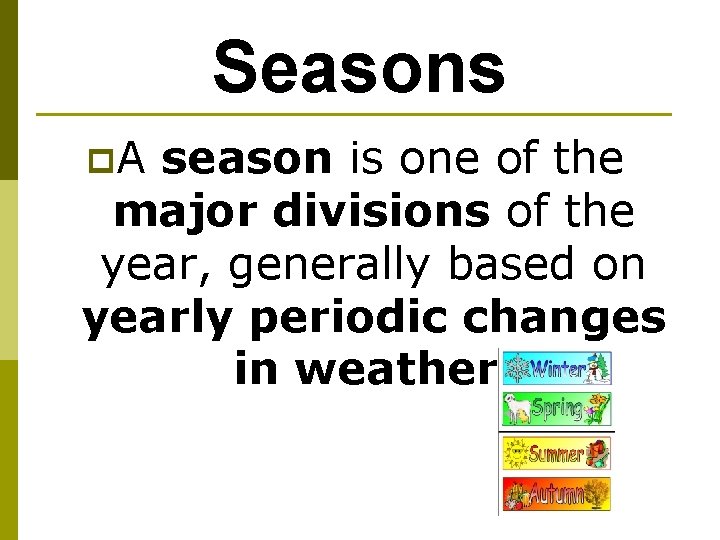 Seasons p. A season is one of the major divisions of the year, generally