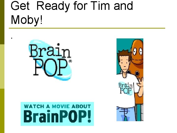 Get Ready for Tim and Moby!. 