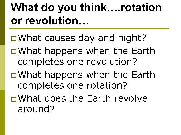 What do you think…. rotation or revolution… p What causes day and night? p