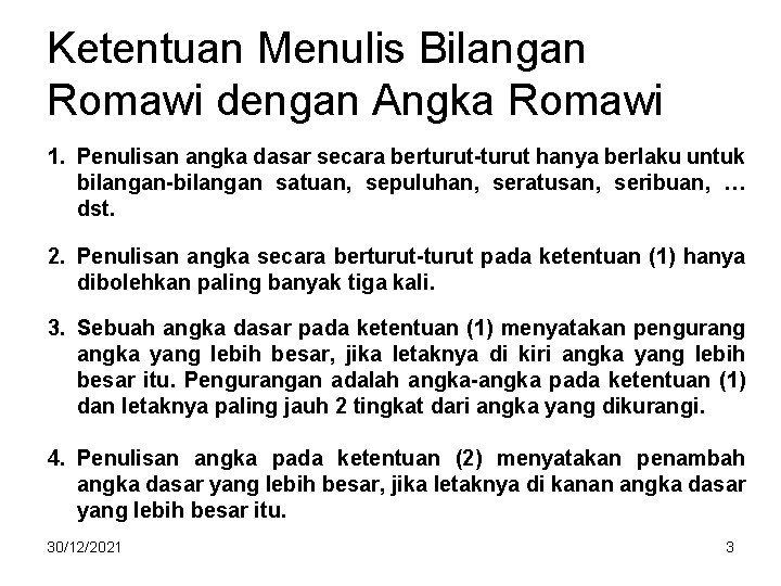 Ketentuan Menulis Bilangan Romawi dengan Angka Romawi 1. Penulisan angka dasar secara berturut-turut hanya