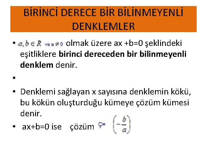 BİRİNCİ DERECE BİR BİLİNMEYENLİ DENKLEMLER • olmak üzere ax +b=0 şeklindeki eşitliklere birinci dereceden