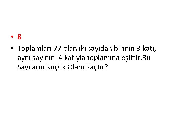  • 8. • Toplamları 77 olan iki sayıdan birinin 3 katı, aynı sayının