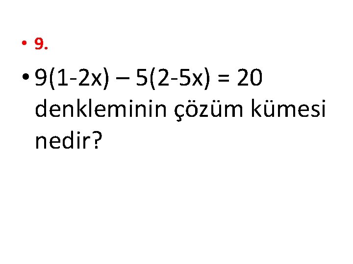  • 9(1 -2 x) – 5(2 -5 x) = 20 denkleminin çözüm kümesi