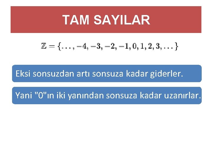 TAM SAYILAR Eksi sonsuzdan artı sonsuza kadar giderler. Yani "0"ın iki yanından sonsuza kadar