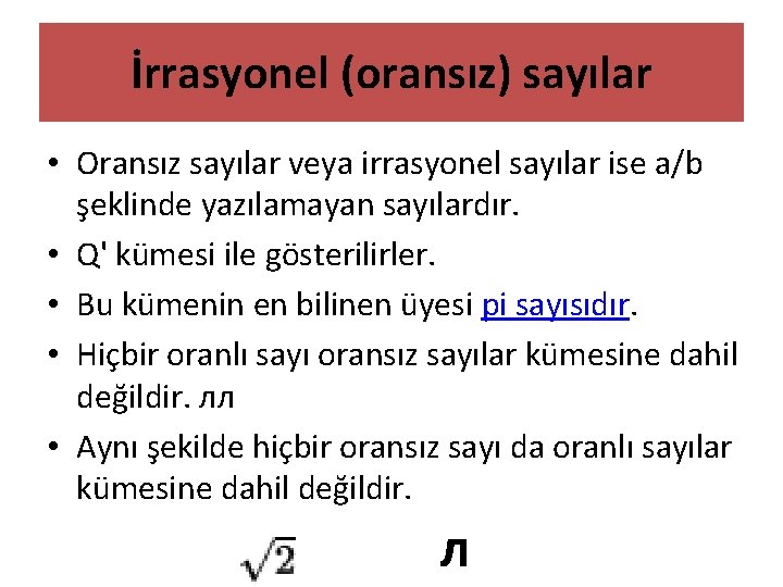 İrrasyonel (oransız) sayılar • Oransız sayılar veya irrasyonel sayılar ise a/b şeklinde yazılamayan sayılardır.