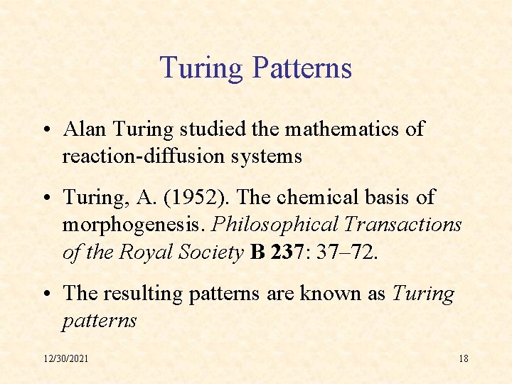 Turing Patterns • Alan Turing studied the mathematics of reaction-diffusion systems • Turing, A.