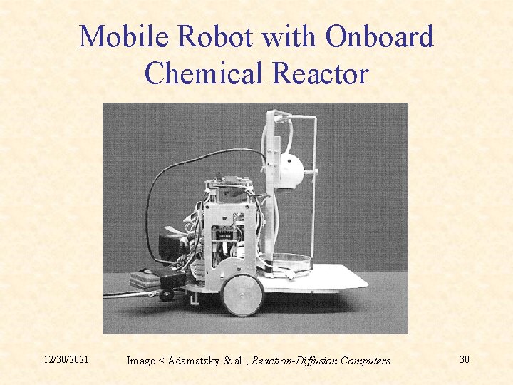 Mobile Robot with Onboard Chemical Reactor 12/30/2021 Image < Adamatzky & al. , Reaction-Diffusion