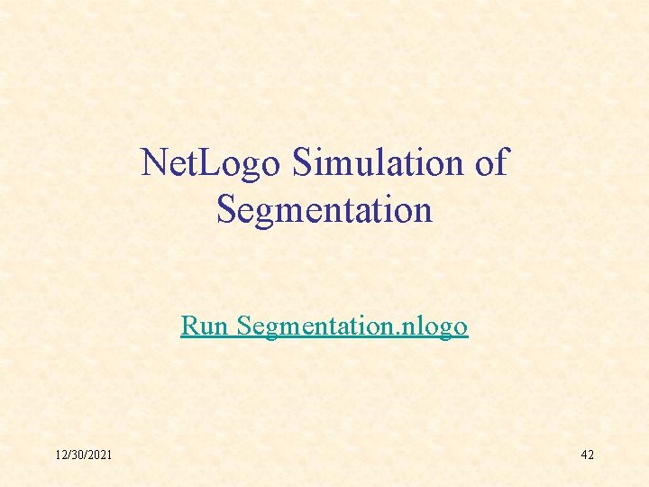 Net. Logo Simulation of Segmentation Run Segmentation. nlogo 12/30/2021 42 